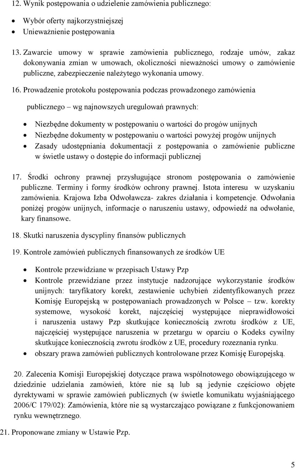 Prowadzenie protokołu postępowania podczas prowadzonego zamówienia publicznego wg najnowszych uregulowań prawnych: Niezbędne dokumenty w postępowaniu o wartości do progów unijnych Niezbędne dokumenty