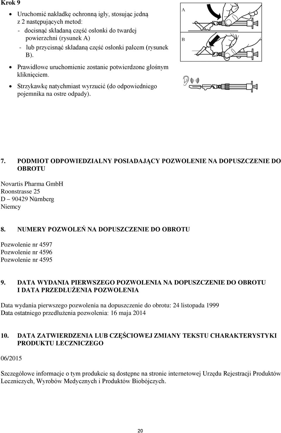 PODMIOT ODPOWIEDZIALNY POSIADAJĄCY POZWOLENIE NA DOPUSZCZENIE DO OBROTU Novartis Pharma GmbH Roonstrasse 25 D 90429 Nürnberg Niemcy 8.