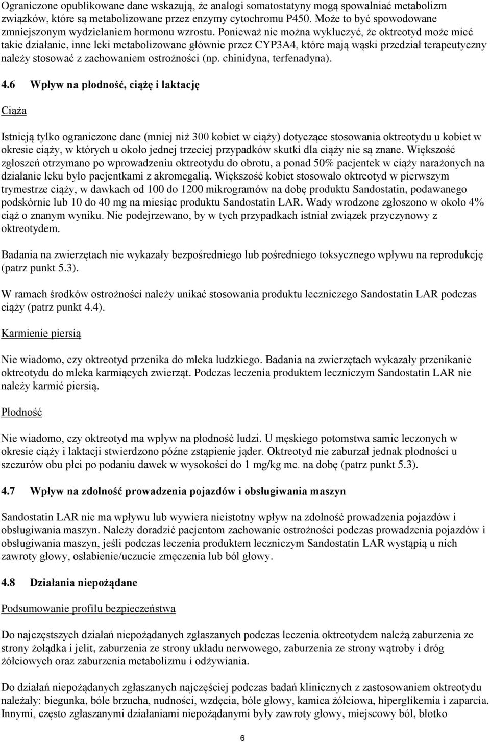 Ponieważ nie można wykluczyć, że oktreotyd może mieć takie działanie, inne leki metabolizowane głównie przez CYP3A4, które mają wąski przedział terapeutyczny należy stosować z zachowaniem ostrożności