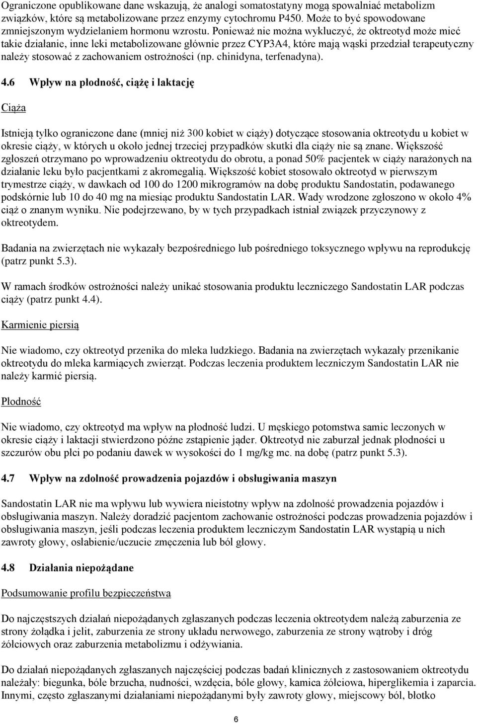 Ponieważ nie można wykluczyć, że oktreotyd może mieć takie działanie, inne leki metabolizowane głównie przez CYP3A4, które mają wąski przedział terapeutyczny należy stosować z zachowaniem ostrożności