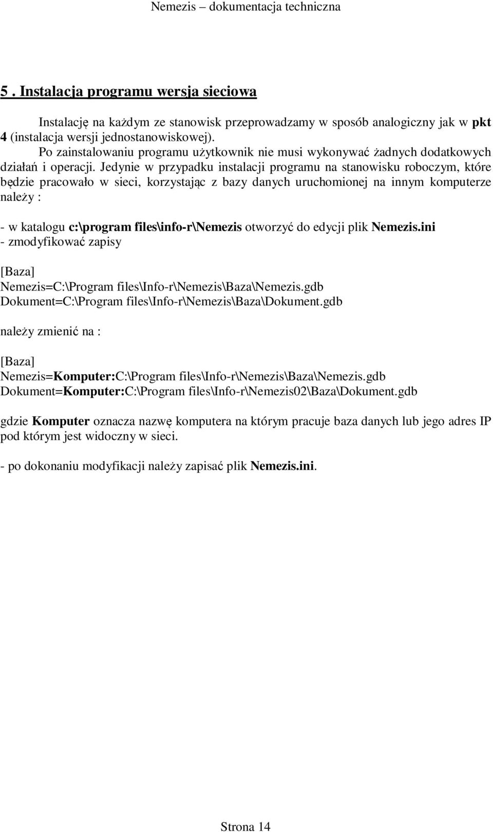 Jedynie w przypadku instalacji programu na stanowisku roboczym, które będzie pracowało w sieci, korzystając z bazy danych uruchomionej na innym komputerze należy : - w katalogu c:\program