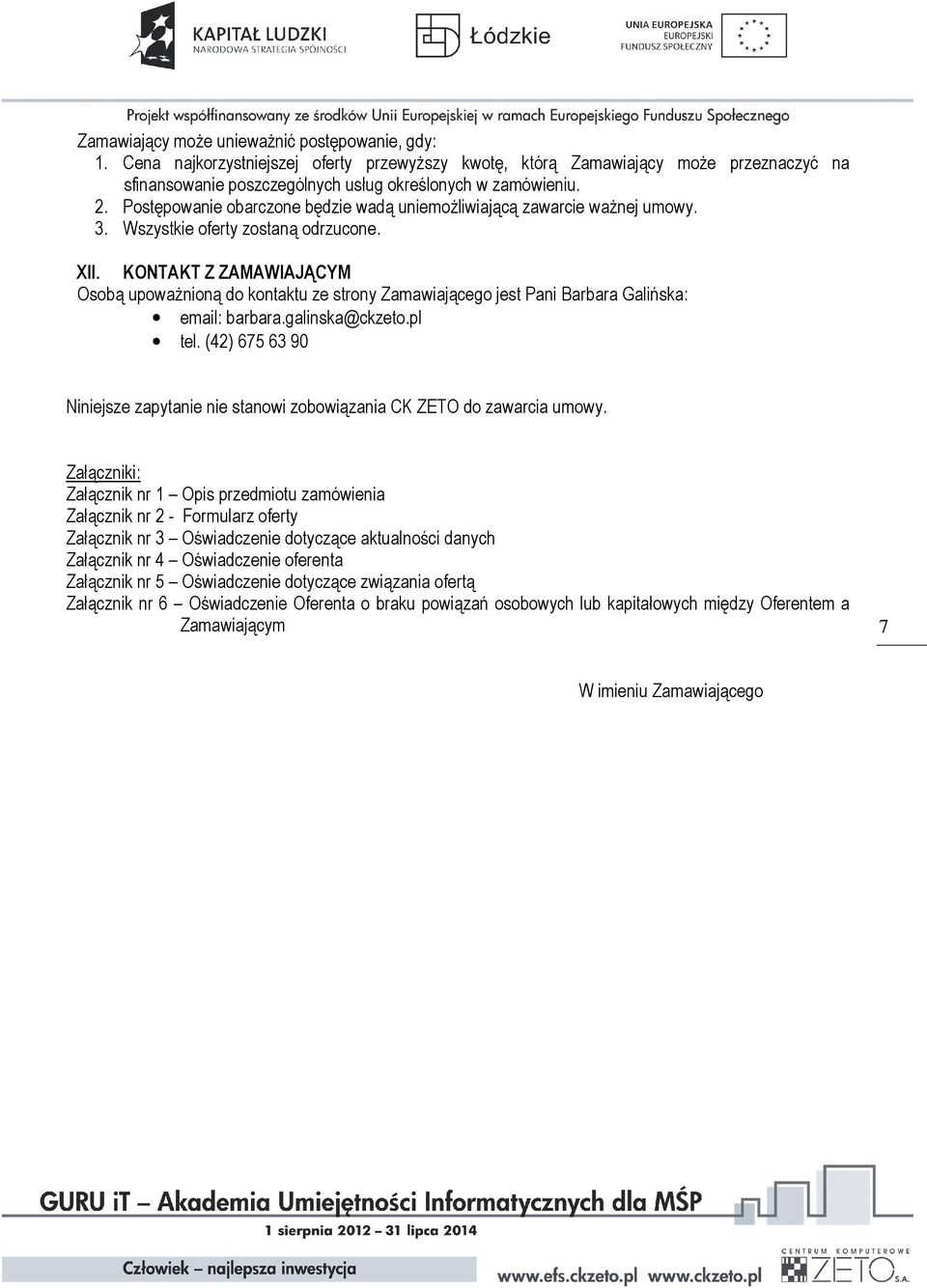 KONTAKT Z ZAMAWIAJĄCYM Osobą upoważnioną do kontaktu ze strony Zamawiającego jest Pani Barbara Galińska: email: barbara.galinska@ckzeto.pl tel.