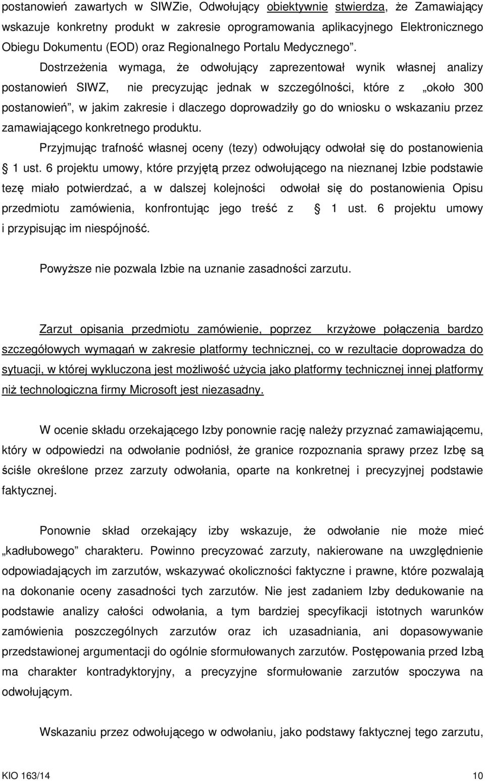 Dostrzeżenia wymaga, że odwołujący zaprezentował wynik własnej analizy postanowień SIWZ, nie precyzując jednak w szczególności, które z około 300 postanowień, w jakim zakresie i dlaczego doprowadziły