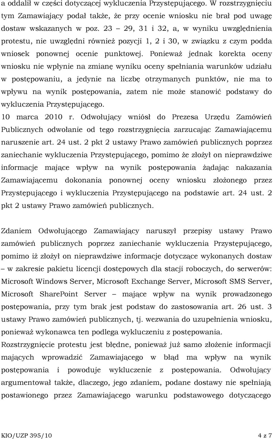 PoniewaŜ jednak korekta oceny wniosku nie wpłynie na zmianę wyniku oceny spełniania warunków udziału w postępowaniu, a jedynie na liczbę otrzymanych punktów, nie ma to wpływu na wynik postępowania,