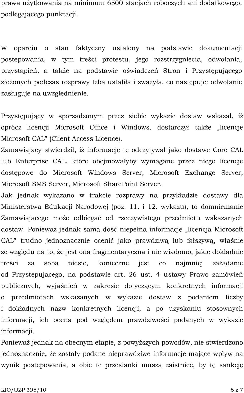 Przystępującego złoŝonych podczas rozprawy Izba ustaliła i zwaŝyła, co następuje: odwołanie zasługuje na uwzględnienie.