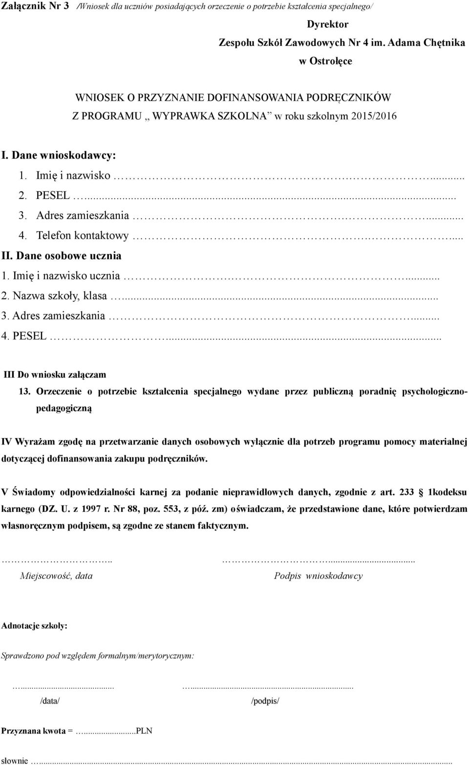 Adres zamieszkania.... 4. Telefon kontaktowy.... II. Dane osobowe ucznia 1. Imię i nazwisko ucznia.... 2. Nazwa szkoły, klasa... 3. Adres zamieszkania... 4. PESEL... III Do wniosku załączam 13.