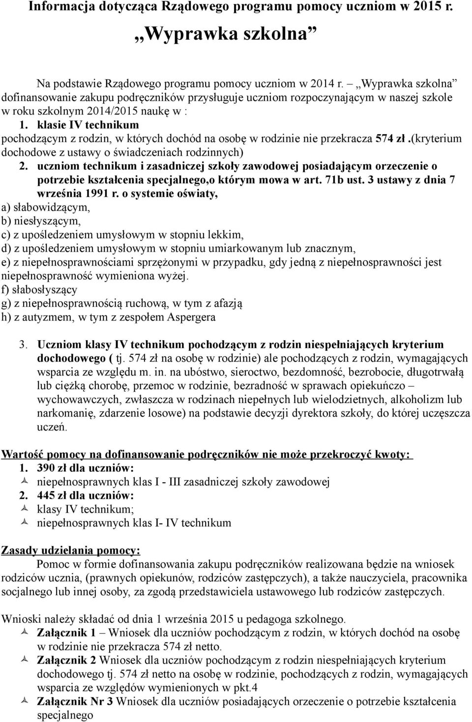 klasie IV technikum pochodzącym z rodzin, w których dochód na osobę w rodzinie nie przekracza 574 zł.(kryterium dochodowe z ustawy o świadczeniach rodzinnych) 2.