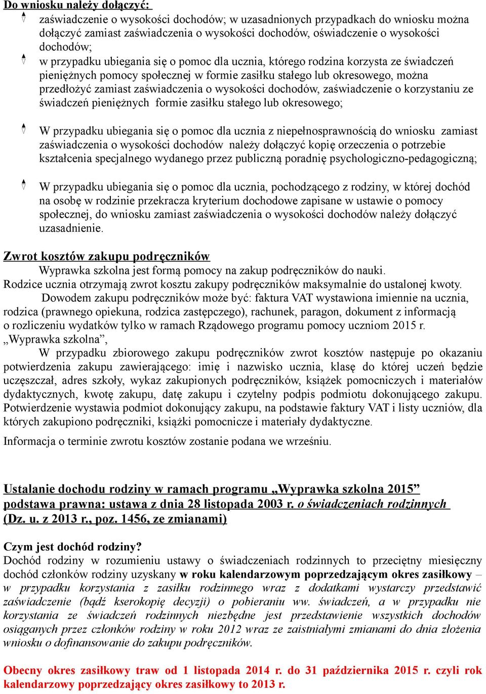 wysokości dochodów, zaświadczenie o korzystaniu ze świadczeń pieniężnych formie zasiłku stałego lub okresowego; W przypadku ubiegania się o pomoc dla ucznia z niepełnosprawnością do wniosku zamiast