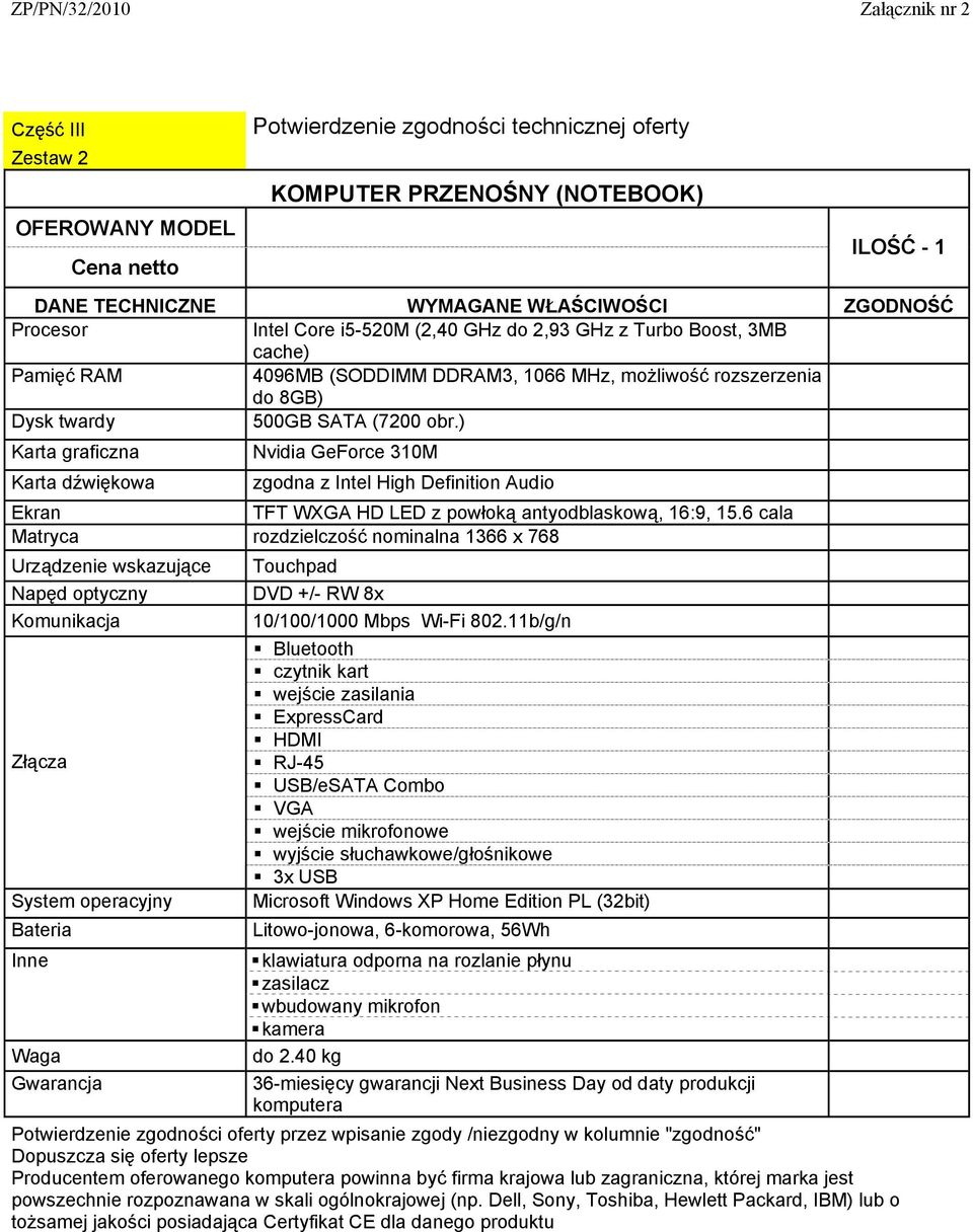 6 cala Matryca rozdzielczość nominalna 1366 x 768 Urządzenie wskazujące Komunikacja System operacyjny Bateria Touchpad DVD +/- RW 8x 10/100/1000 Mbps Wi-Fi 802.
