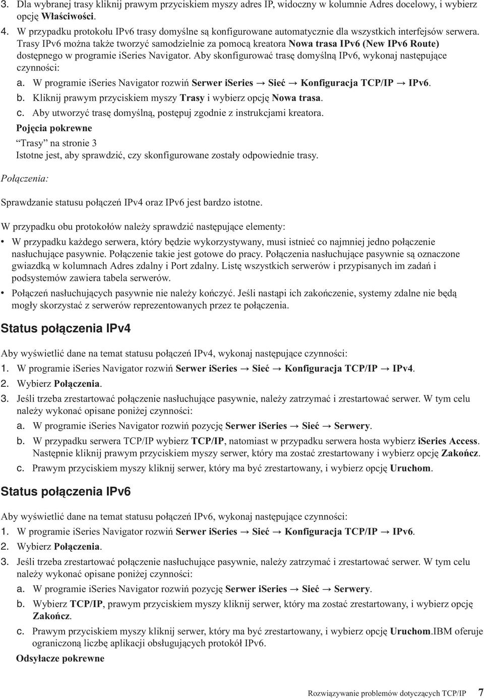 Trasy IPv6 można także tworzyć samodzielnie za pomocą kreatora Nowa trasa IPv6 (New IPv6 Route) dostępnego w programie iseries Navigator.