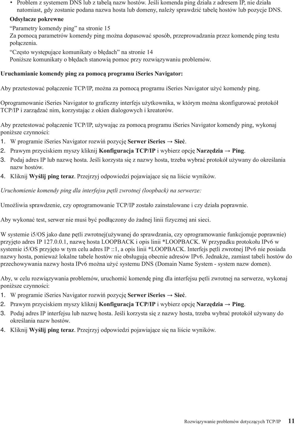 Odsyłacze pokrewne Parametry komendy ping na stronie 15 Za pomocą parametrów komendy ping można dopasować sposób, przeprowadzania przez komendę ping testu połączenia.