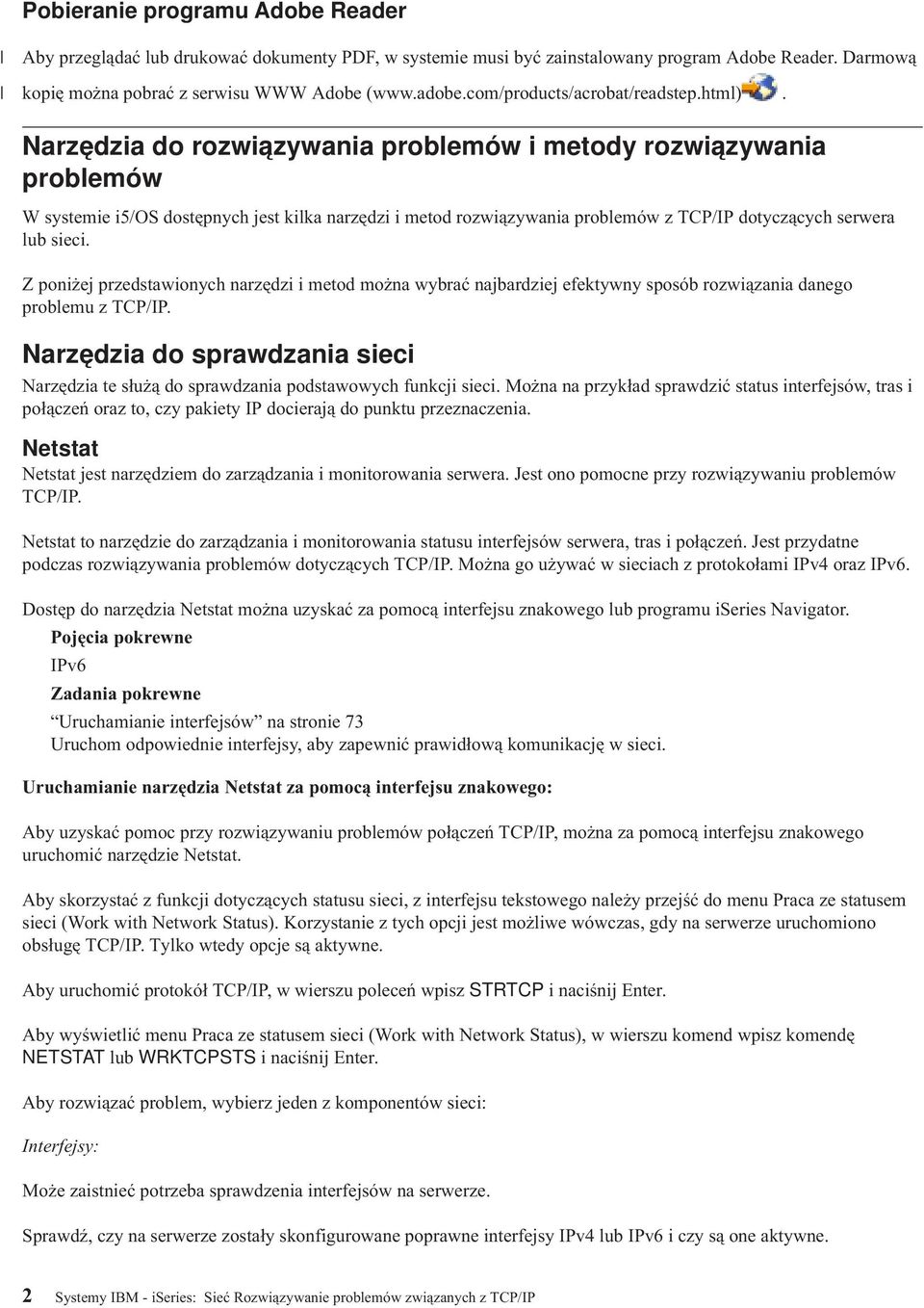 Narzędzia do rozwiązywania problemów i metody rozwiązywania problemów W systemie i5/os dostępnych jest kilka narzędzi i metod rozwiązywania problemów z TCP/IP dotyczących serwera lub sieci.