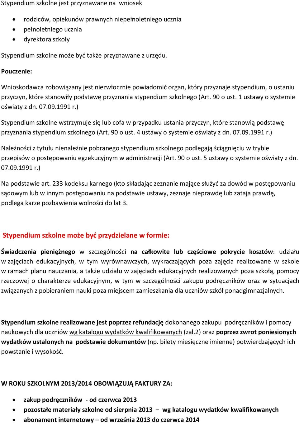 1 ustawy o systemie oświaty z dn. 07.09.1991 r.) Stypendium szkolne wstrzymuje się lub cofa w przypadku ustania przyczyn, które stanowią podstawę przyznania stypendium szkolnego (Art. 90 o ust.