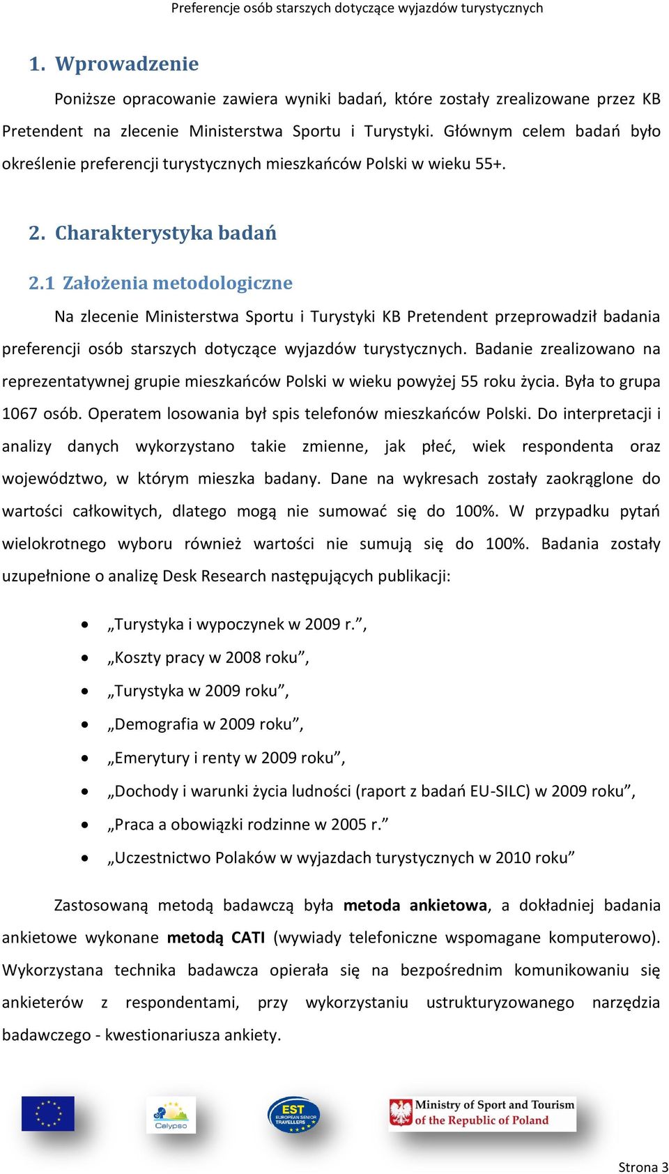 1 Założenia metodologiczne Na zlecenie Ministerstwa Sportu i Turystyki KB Pretendent przeprowadził badania preferencji osób starszych dotyczące wyjazdów turystycznych.