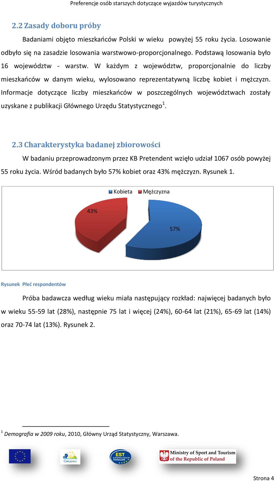 Informacje dotyczące liczby mieszkaoców w poszczególnych województwach zostały uzyskane z publikacji Głównego Urzędu Statystycznego 1. 2.