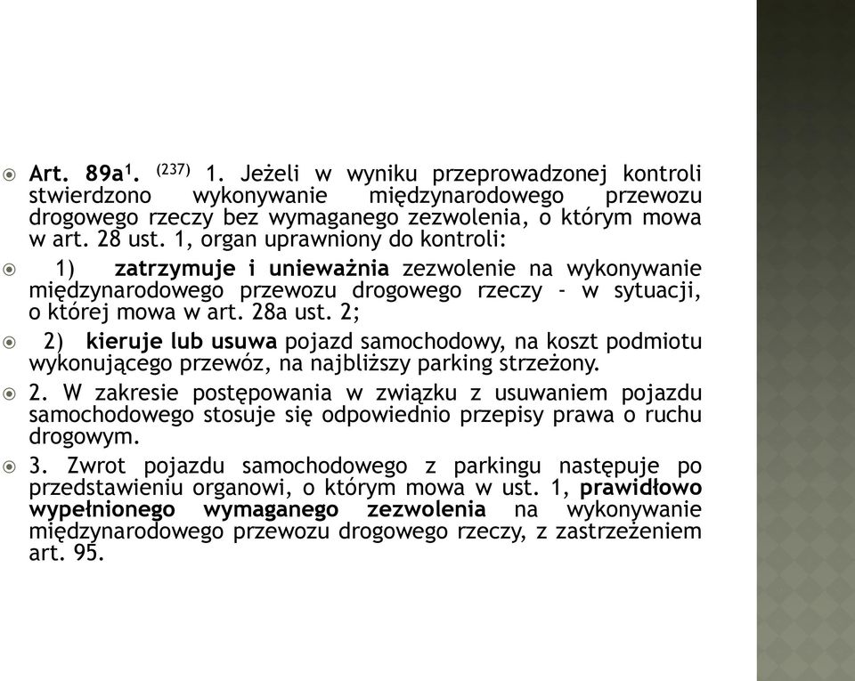 2; 2) kieruje lub usuwa pojazd samochodowy, na koszt podmiotu wykonującego przewóz, na najbliższy parking strzeżony. 2. W zakresie postępowania w związku z usuwaniem pojazdu samochodowego stosuje się odpowiednio przepisy prawa o ruchu drogowym.