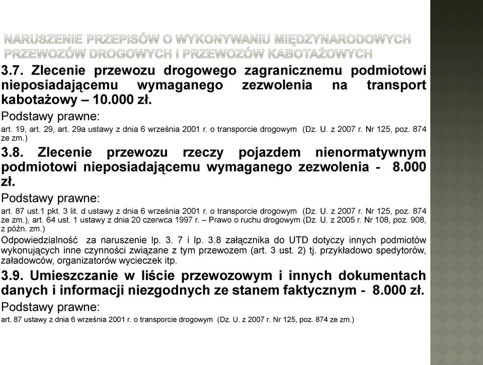 000 zł. Podstawy prawne: art. 87 ust.1 pkt. 3 lit. d ustawy z dnia 6 września 2001 r. o transporcie drogowym (Dz. U. z 2007 r. Nr 125, poz. 874 ze zm.), art. 64 ust. 1 ustawy z dnia 20 czerwca 1997 r.