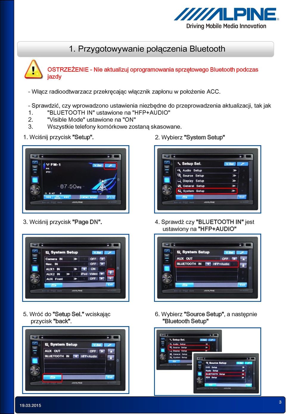 "Visible Mode" ustawione na "ON" 3. Wszystkie telefony komórkowe zostaną skasowane. 1. Wciśnij przycisk "Setup". 2. Wybierz "System Setup" 3.