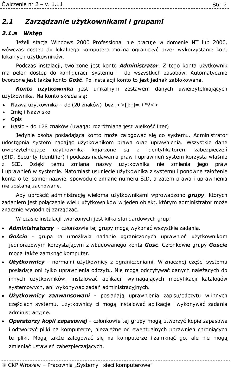 Po instalacji konto to jest jednak zablokowane. Konto użytkownika jest unikalnym zestawem danych uwierzytelniających użytkownika.