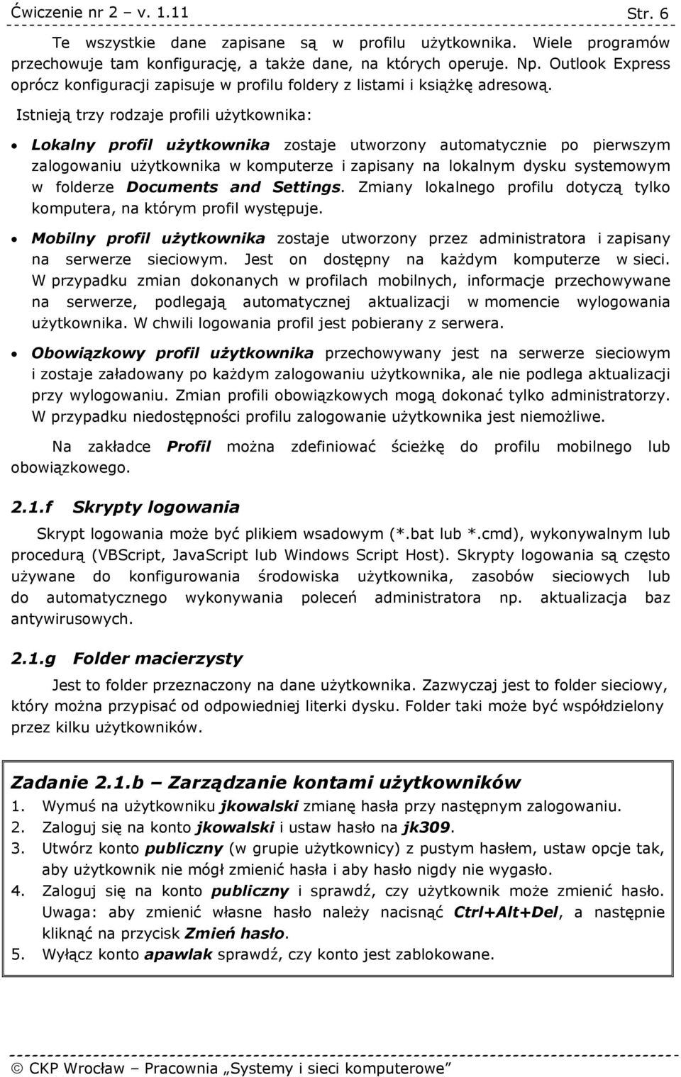 Istnieją trzy rodzaje profili użytkownika: Lokalny profil użytkownika zostaje utworzony automatycznie po pierwszym zalogowaniu użytkownika w komputerze i zapisany na lokalnym dysku systemowym w
