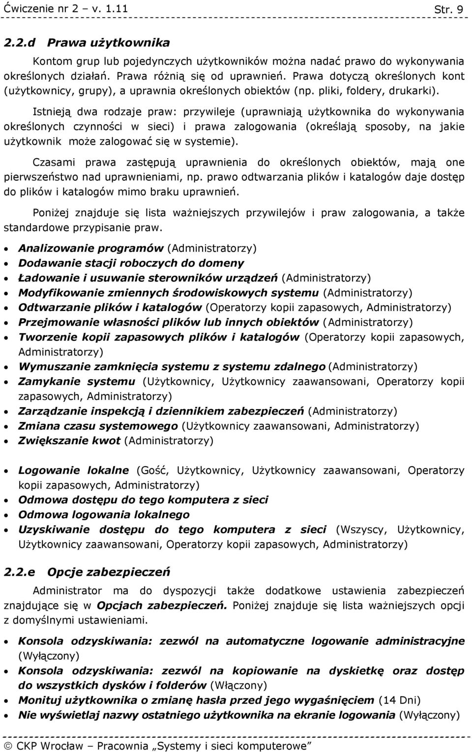 Istnieją dwa rodzaje praw: przywileje (uprawniają użytkownika do wykonywania określonych czynności w sieci) i prawa zalogowania (określają sposoby, na jakie użytkownik może zalogować się w systemie).