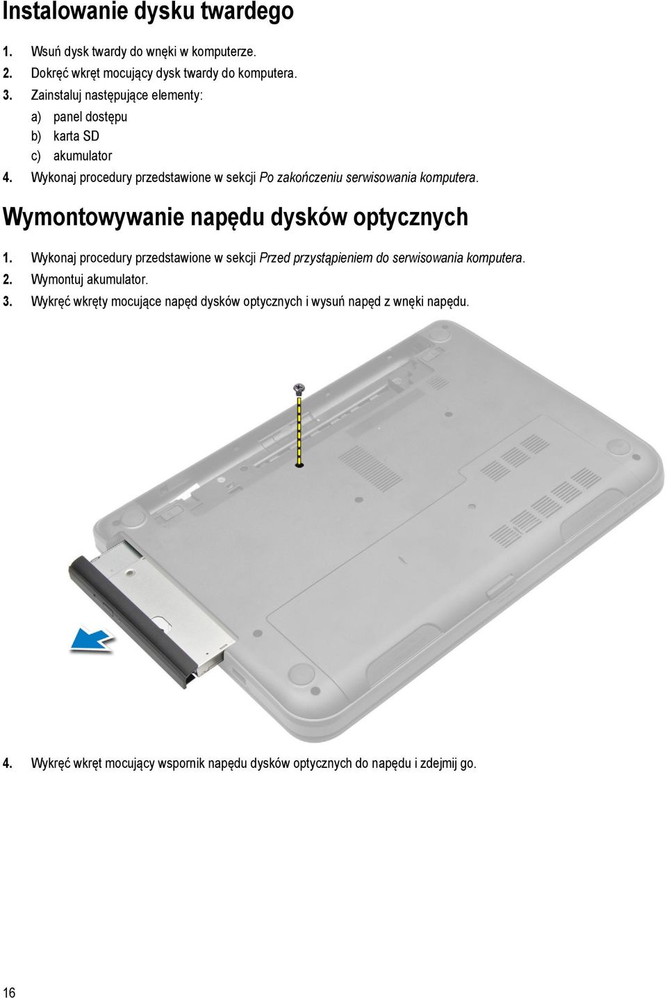 Wykonaj procedury przedstawione w sekcji Po zakończeniu serwisowania komputera. Wymontowywanie napędu dysków optycznych 1.