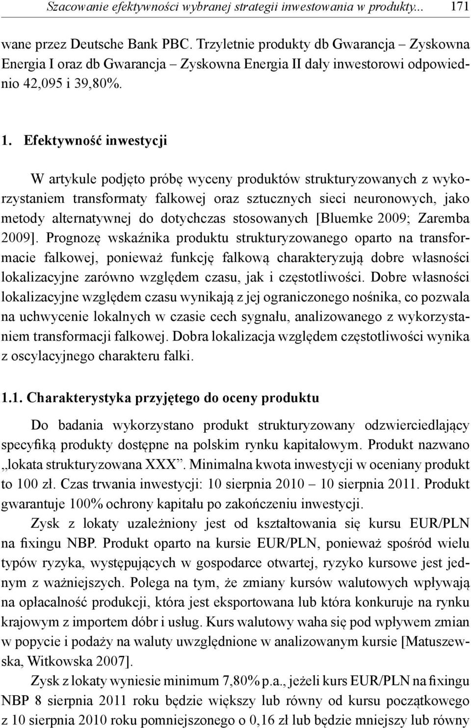 Efektywność inwestycji W artykule podjęto próbę wyceny produktów strukturyzowanych z wykorzystaniem transformaty falkowej oraz sztucznych sieci neuronowych, jako metody alternatywnej do dotychczas