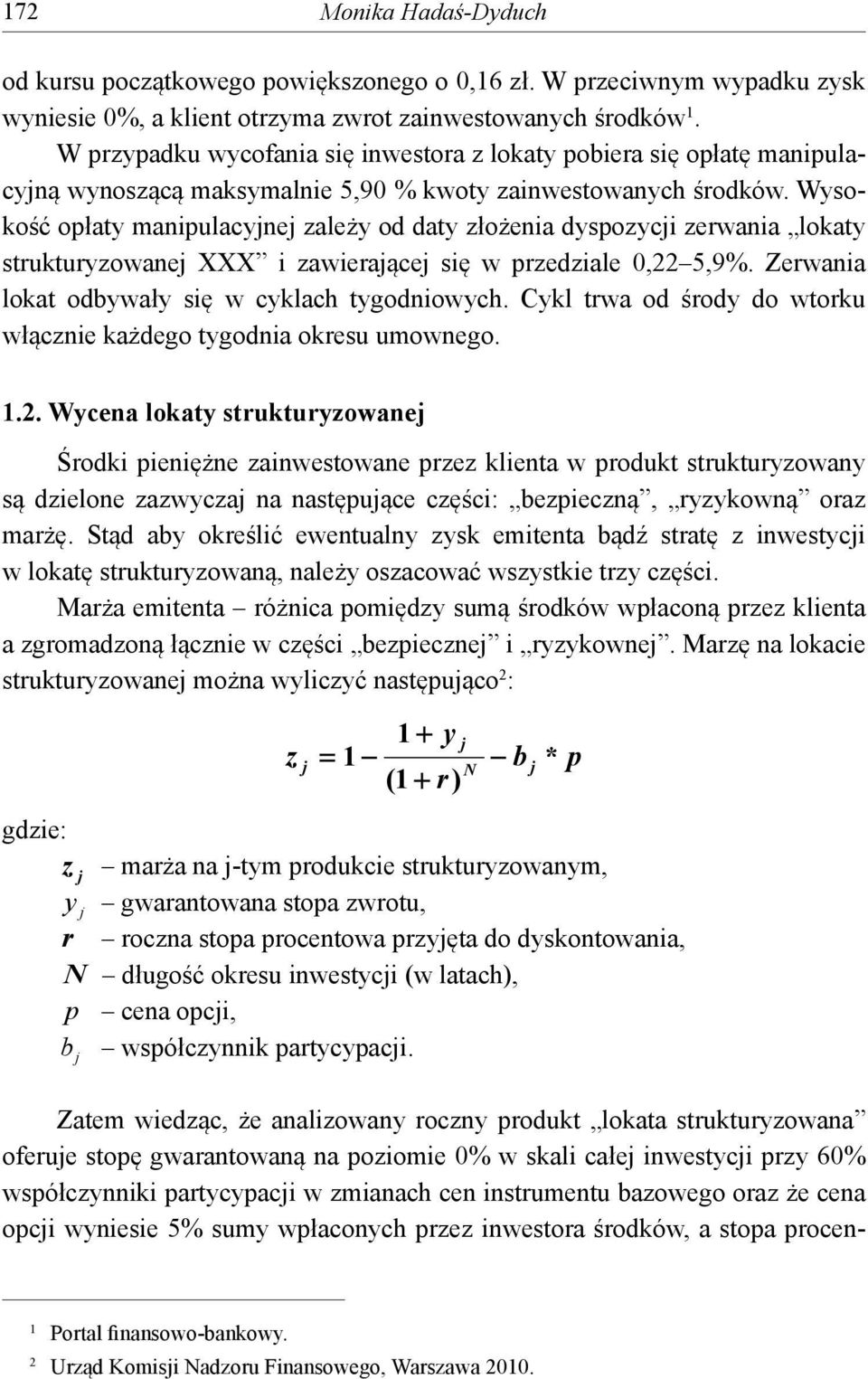 Wysokość opłaty manipulacyjnej zależy od daty złożenia dyspozycji zerwania lokaty strukturyzowanej XXX i zawierającej się w przedziale 0,22 5,9%. Zerwania lokat odbywały się w cyklach tygodniowych.