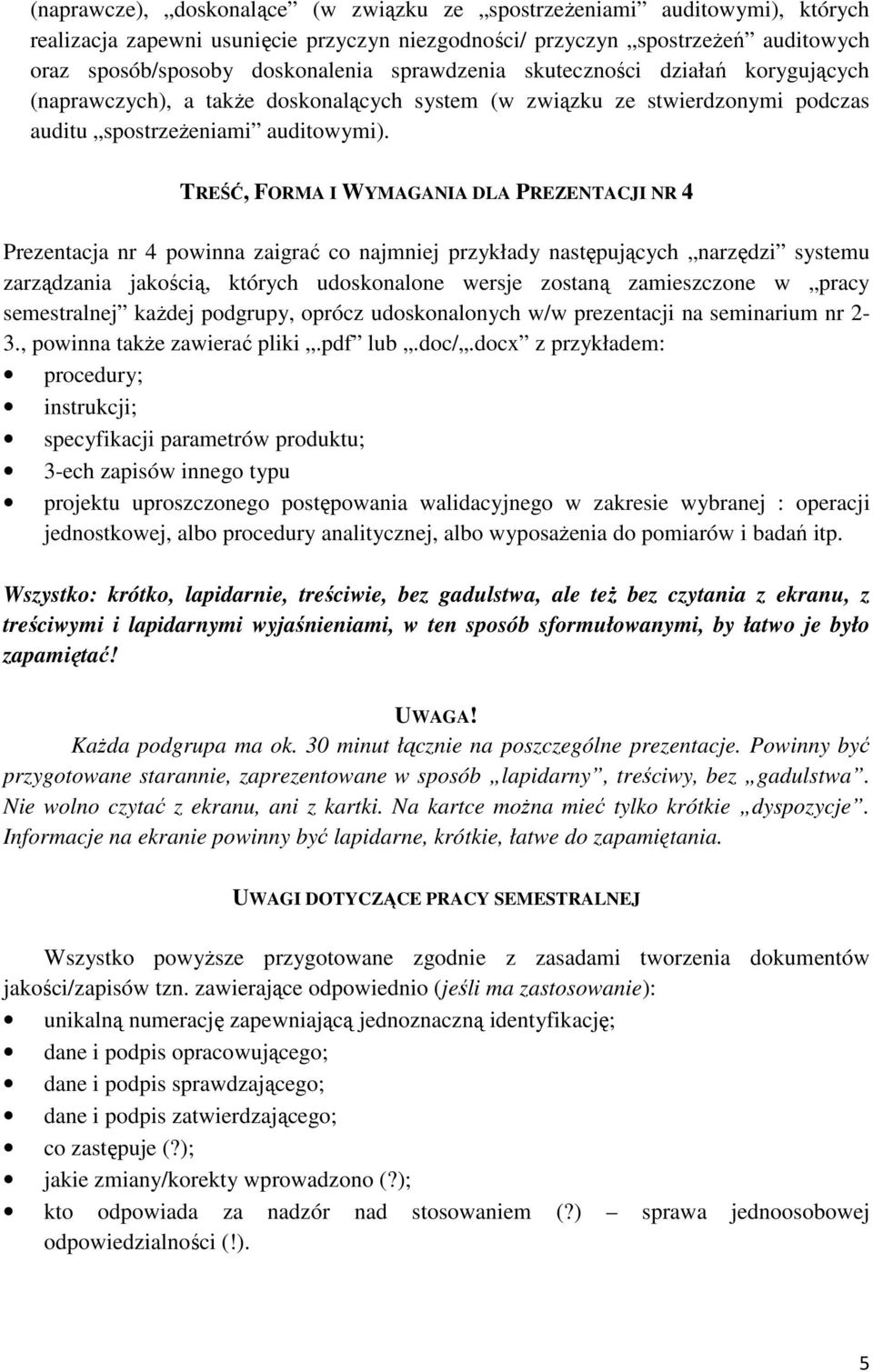 TREŚĆ, FORMA I WYMAGANIA DLA PREZENTACJI NR 4 Prezentacja nr 4 powinna zaigrać co najmniej przykłady następujących narzędzi systemu zarządzania jakością, których udoskonalone wersje zostaną