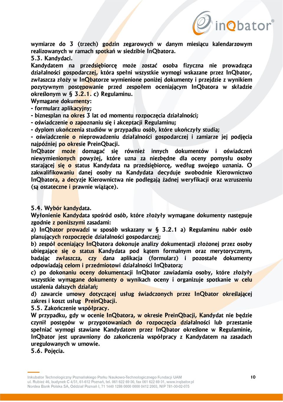 poniżej dokumenty i przejdzie z wynikiem pozytywnym postępowanie przed zespołem oceniającym InQbatora w składzie określonym w 3.2.1. c) Regulaminu.