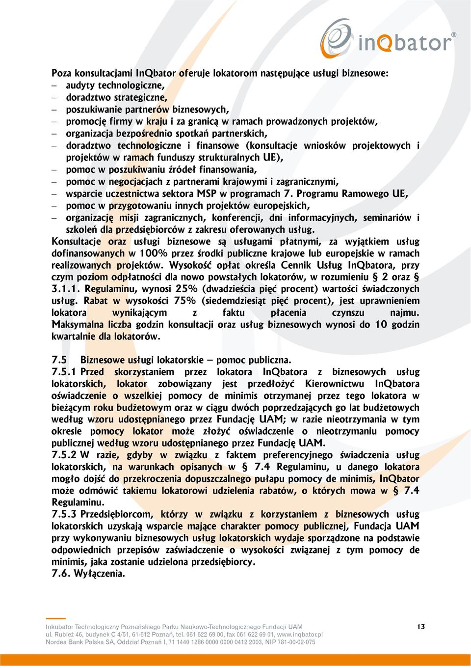 pomoc w poszukiwaniu źródeł finansowania, pomoc w negocjacjach z partnerami krajowymi i zagranicznymi, wsparcie uczestnictwa sektora MSP w programach 7.