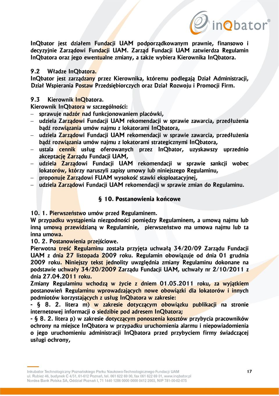 InQbator jest zarządzany przez Kierownika, któremu podlegają Dział Administracji, Dział Wspierania Postaw Przedsiębiorczych oraz Dział Rozwoju i Promocji Firm. 9.3 Kierownik InQbatora.
