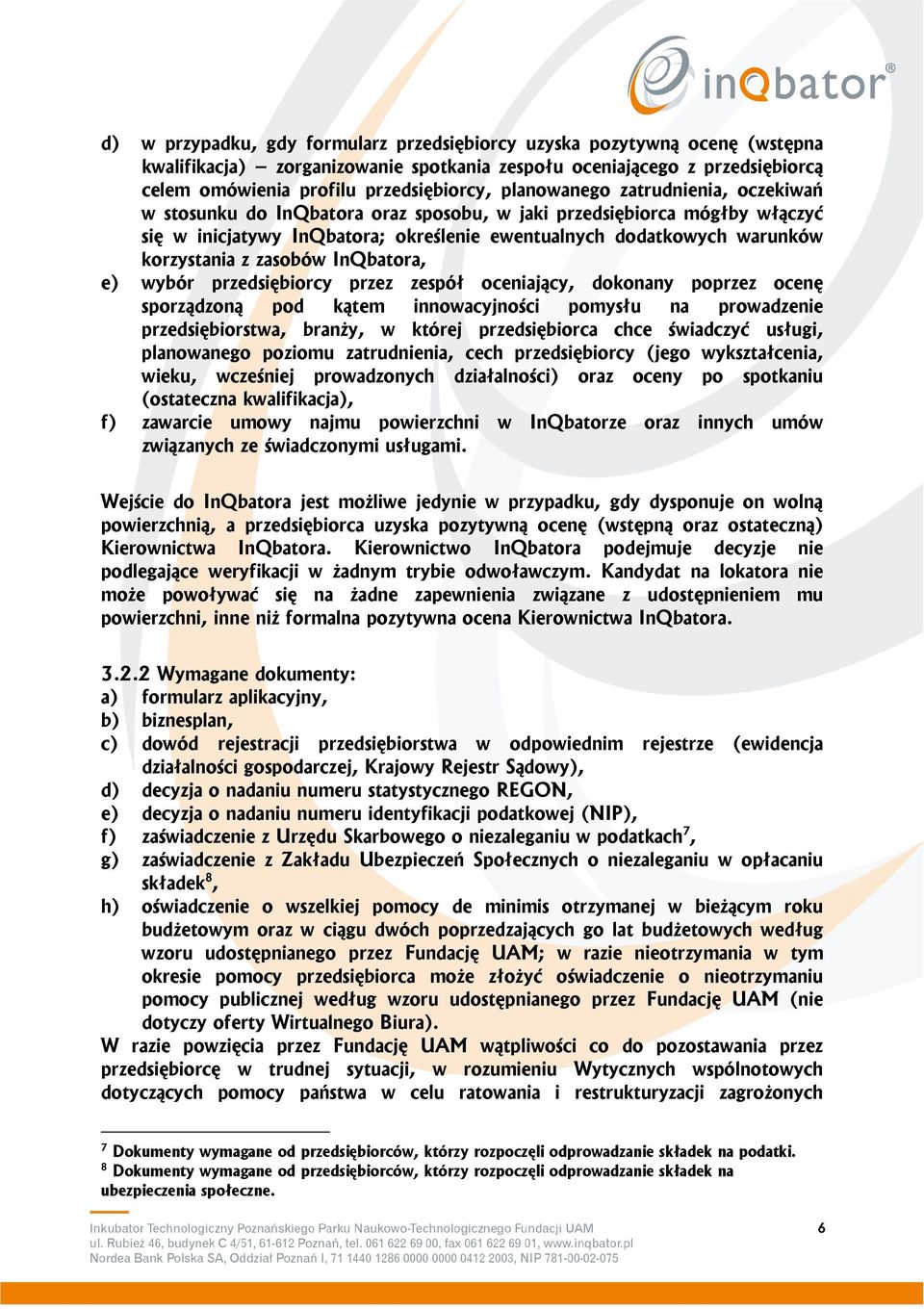 zasobów InQbatora, e) wybór przedsiębiorcy przez zespół oceniający, dokonany poprzez ocenę sporządzoną pod kątem innowacyjności pomysłu na prowadzenie przedsiębiorstwa, branży, w której