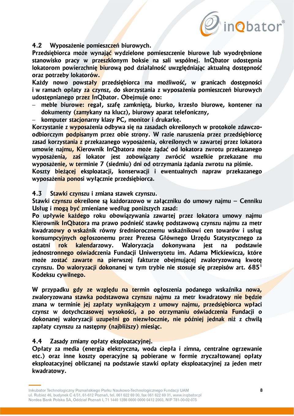 Każdy nowo powstały przedsiębiorca ma możliwość, w granicach dostępności i w ramach opłaty za czynsz, do skorzystania z wyposażenia pomieszczeń biurowych udostępnianego przez InQbator.