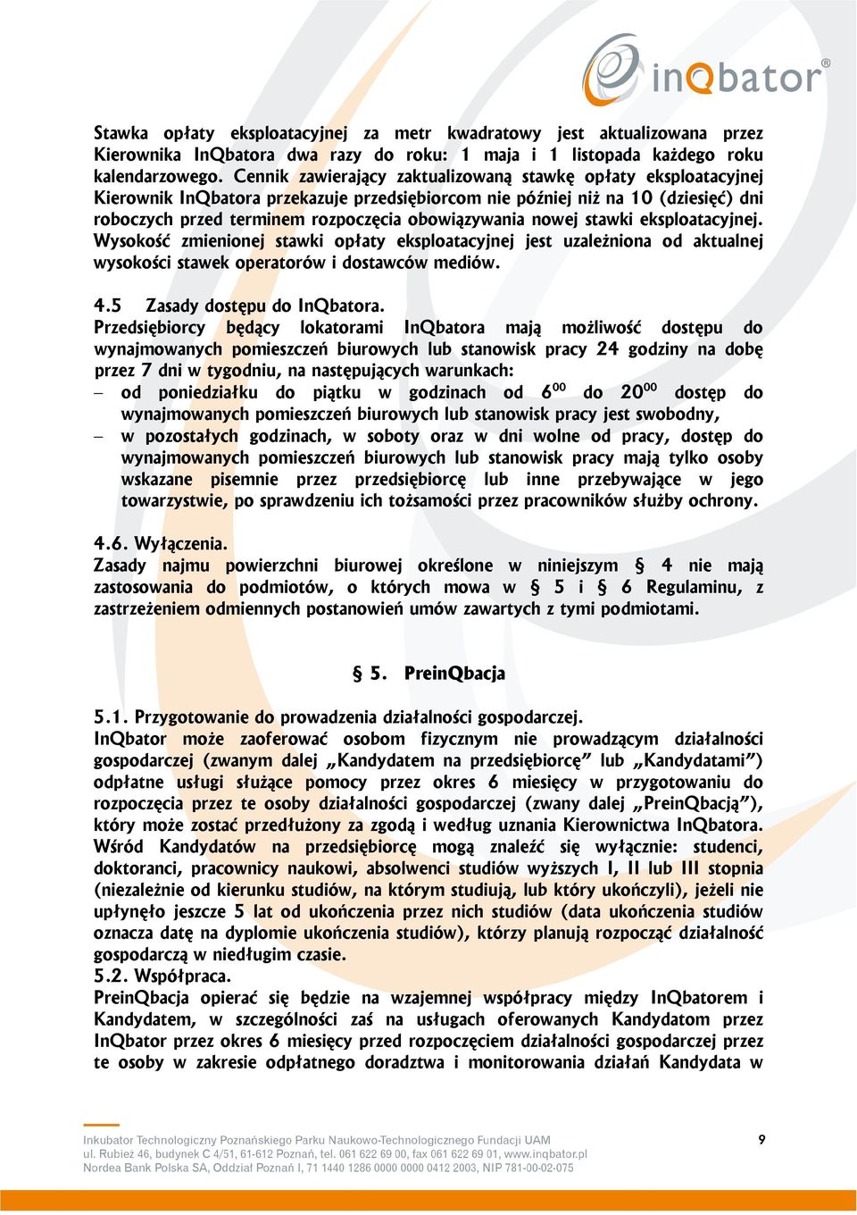 nowej stawki eksploatacyjnej. Wysokość zmienionej stawki opłaty eksploatacyjnej jest uzależniona od aktualnej wysokości stawek operatorów i dostawców mediów. 4.5 Zasady dostępu do InQbatora.