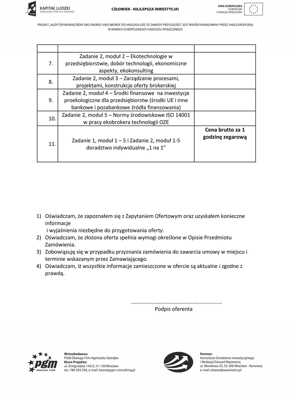 Zadanie 2, moduł 4 Środki finansowe na inwestycje proekologiczne dla przedsiębiorstw (środki UE i inne bankowe i pozabankowe źródła finansowania) Zadanie 2, moduł 5 Normy środowiskowe ISO 14001 w