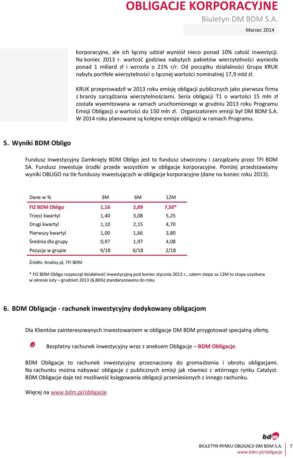 KRUK przeprowadził w 2013 roku emisję obligacji publicznych jako pierwsza firma z branży zarządzania wierzytelnościami.