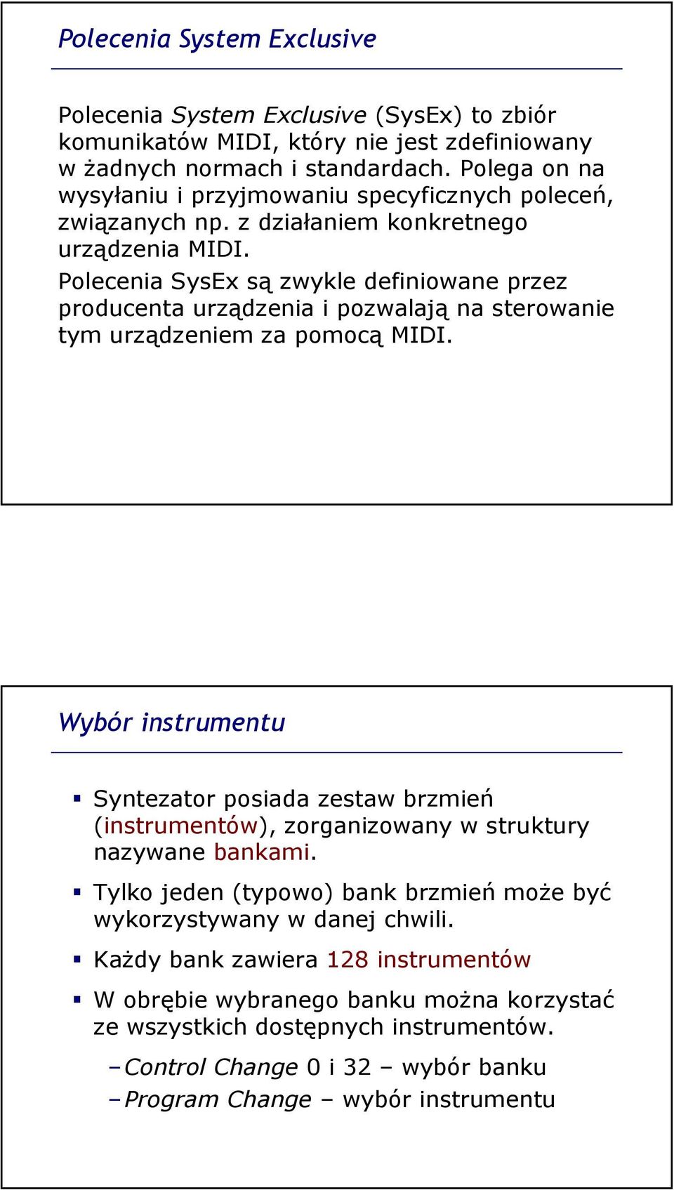 Polecenia SysEx są zwykle definiowane przez producenta urządzenia i pozwalają na sterowanie tym urządzeniem za pomocą MIDI.