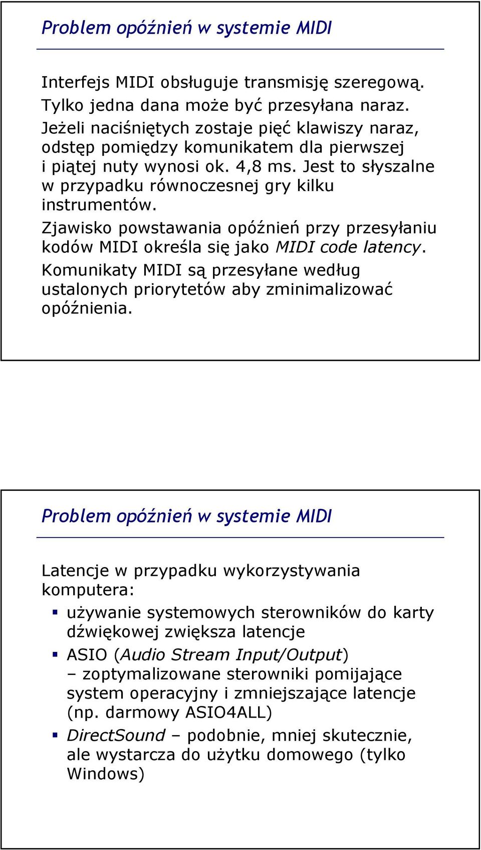 Zjawisko powstawania opóźnień przy przesyłaniu kodów MIDI określa się jako MIDI code latency. Komunikaty MIDI są przesyłane według ustalonych priorytetów aby zminimalizować opóźnienia.