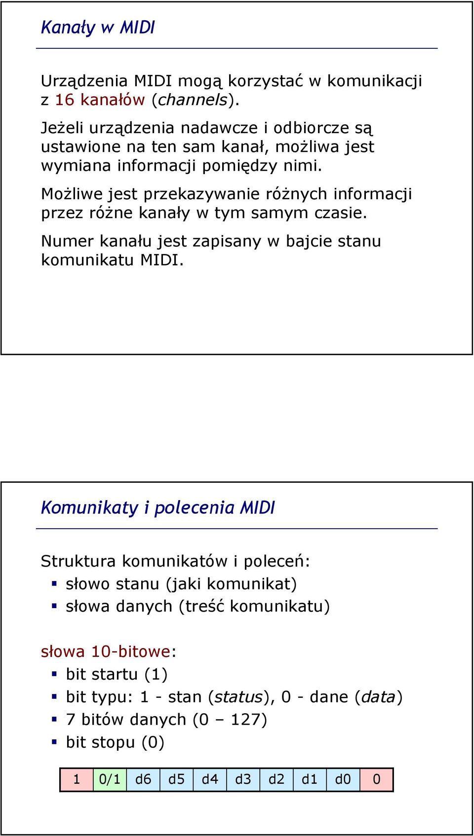 Możliwe jest przekazywanie różnych informacji przez różne kanały w tym samym czasie. Numer kanału jest zapisany w bajcie stanu komunikatu MIDI.