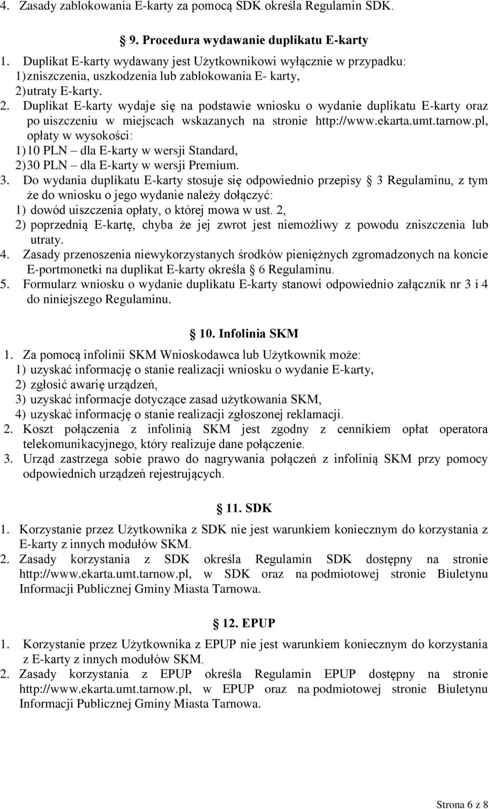utraty E-karty. 2. Duplikat E-karty wydaje się na podstawie wniosku o wydanie duplikatu E-karty oraz po uiszczeniu w miejscach wskazanych na stronie http://www.ekarta.umt.tarnow.