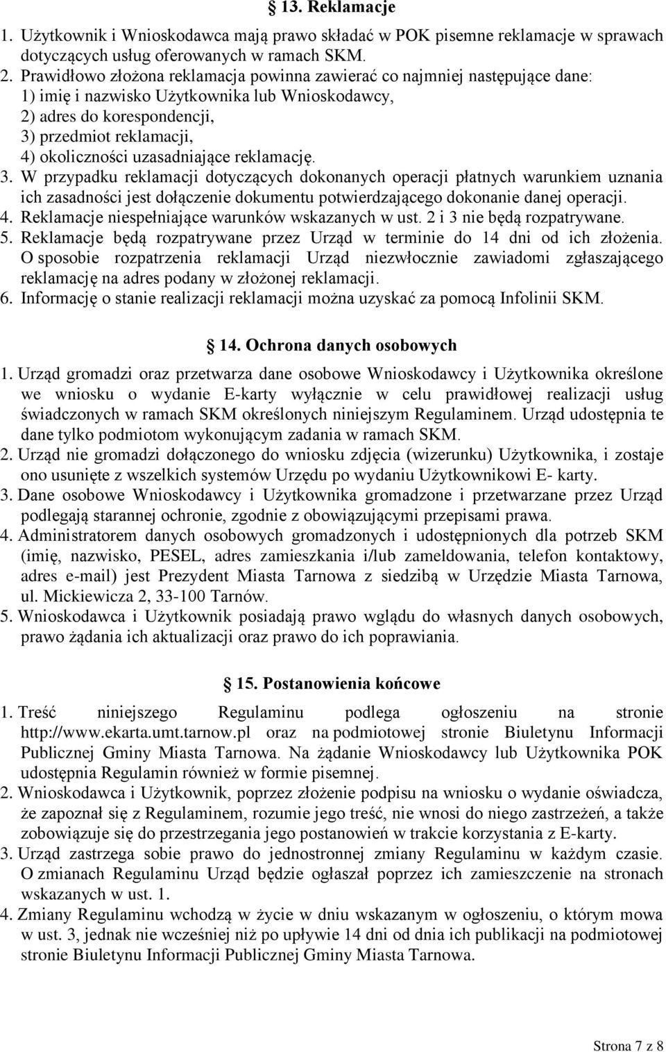 uzasadniające reklamację. 3. W przypadku reklamacji dotyczących dokonanych operacji płatnych warunkiem uznania ich zasadności jest dołączenie dokumentu potwierdzającego dokonanie danej operacji. 4.