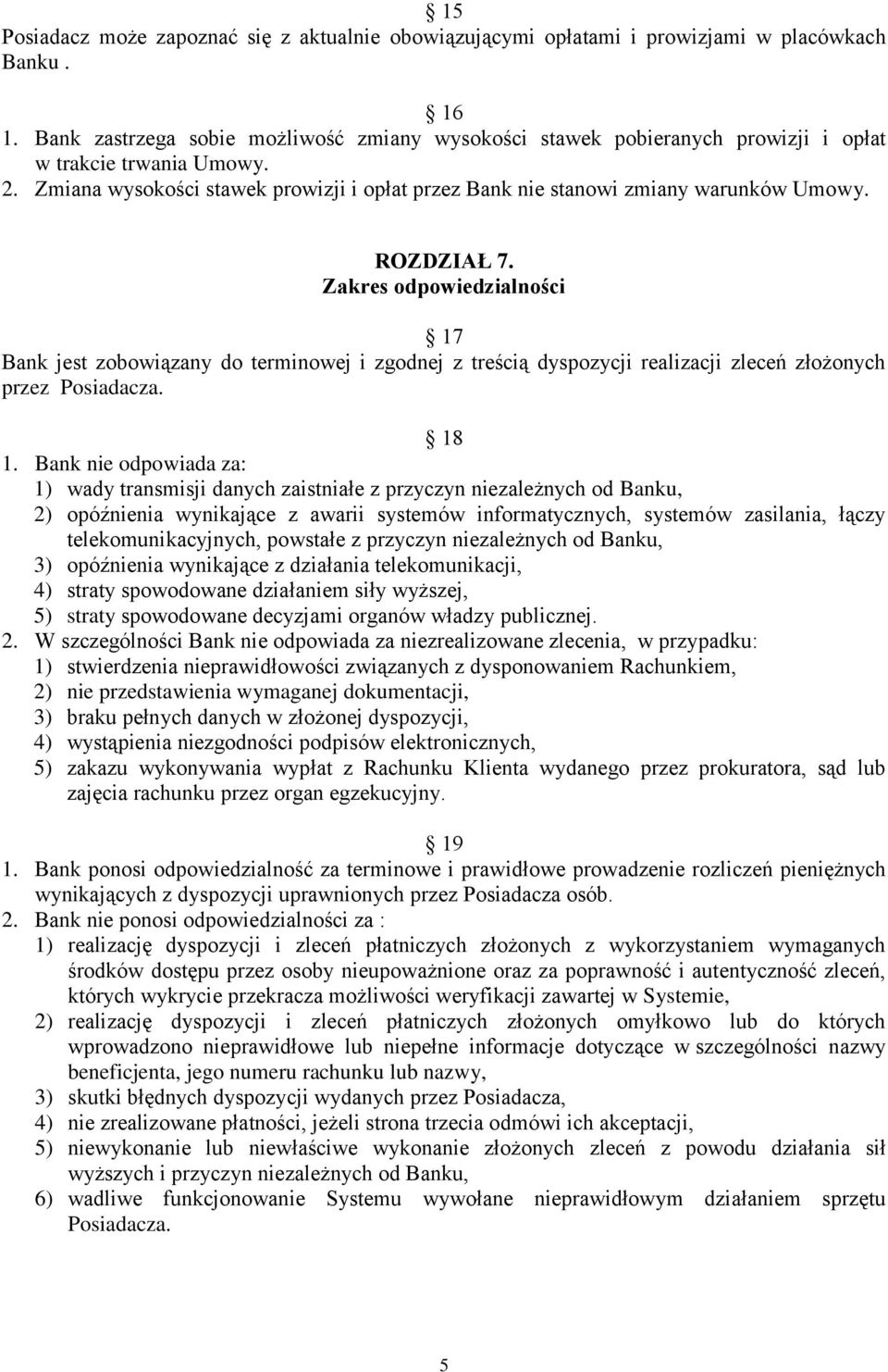 ROZDZIAŁ 7. Zakres odpowiedzialności 17 Bank jest zobowiązany do terminowej i zgodnej z treścią dyspozycji realizacji zleceń złożonych przez Posiadacza. 18 1.