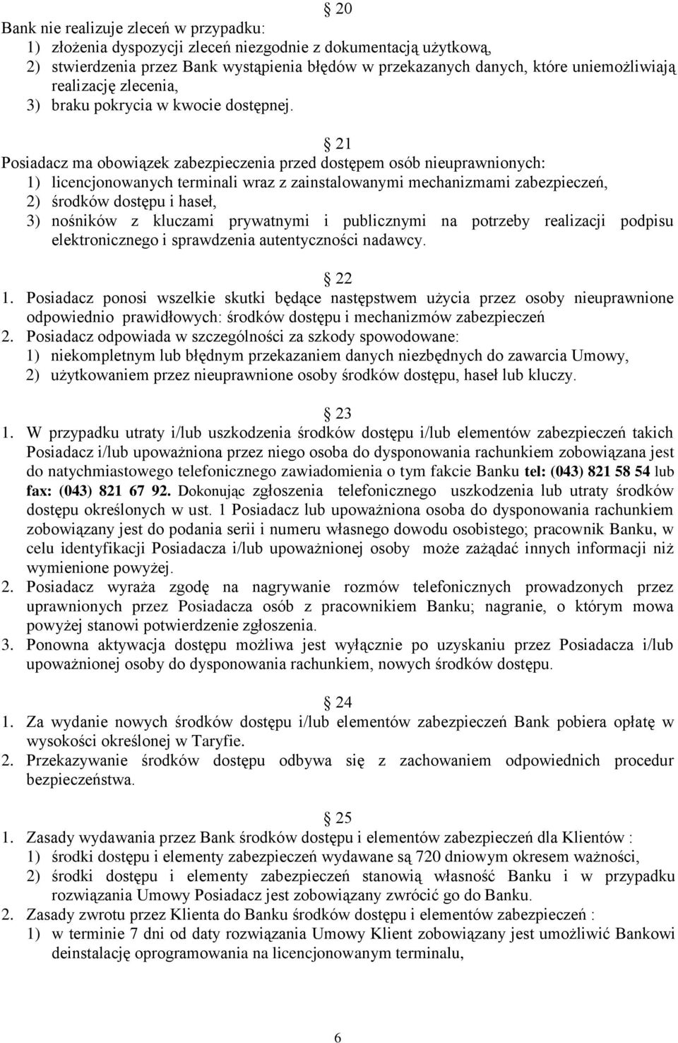 21 Posiadacz ma obowiązek zabezpieczenia przed dostępem osób nieuprawnionych: 1) licencjonowanych terminali wraz z zainstalowanymi mechanizmami zabezpieczeń, 2) środków dostępu i haseł, 3) nośników z