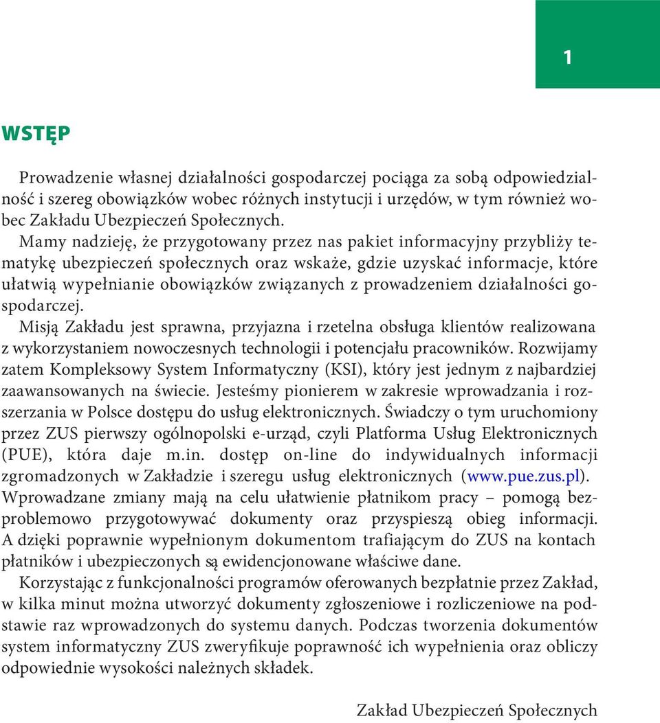 prowadzeniem działalności gospodarczej. Misją Zakładu jest sprawna, przyjazna i rzetelna obsługa klientów realizowana z wykorzystaniem nowoczesnych technologii i potencjału pracowników.