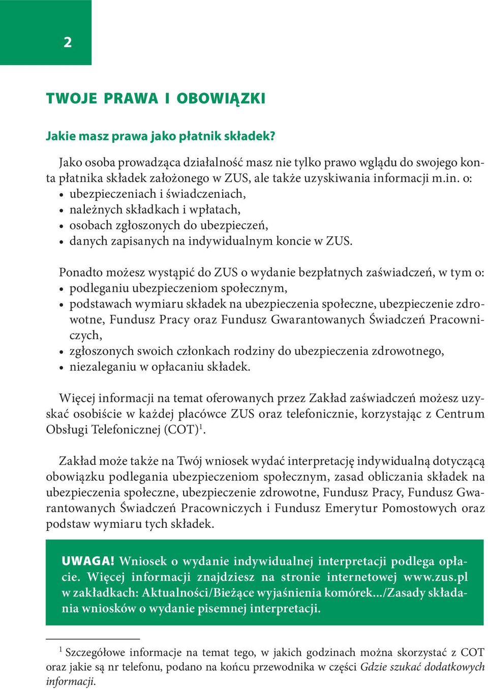 ormacji m.in. o: ubezpieczeniach i świadczeniach, należnych składkach i wpłatach, osobach zgłoszonych do ubezpieczeń, danych zapisanych na indywidualnym koncie w ZUS.