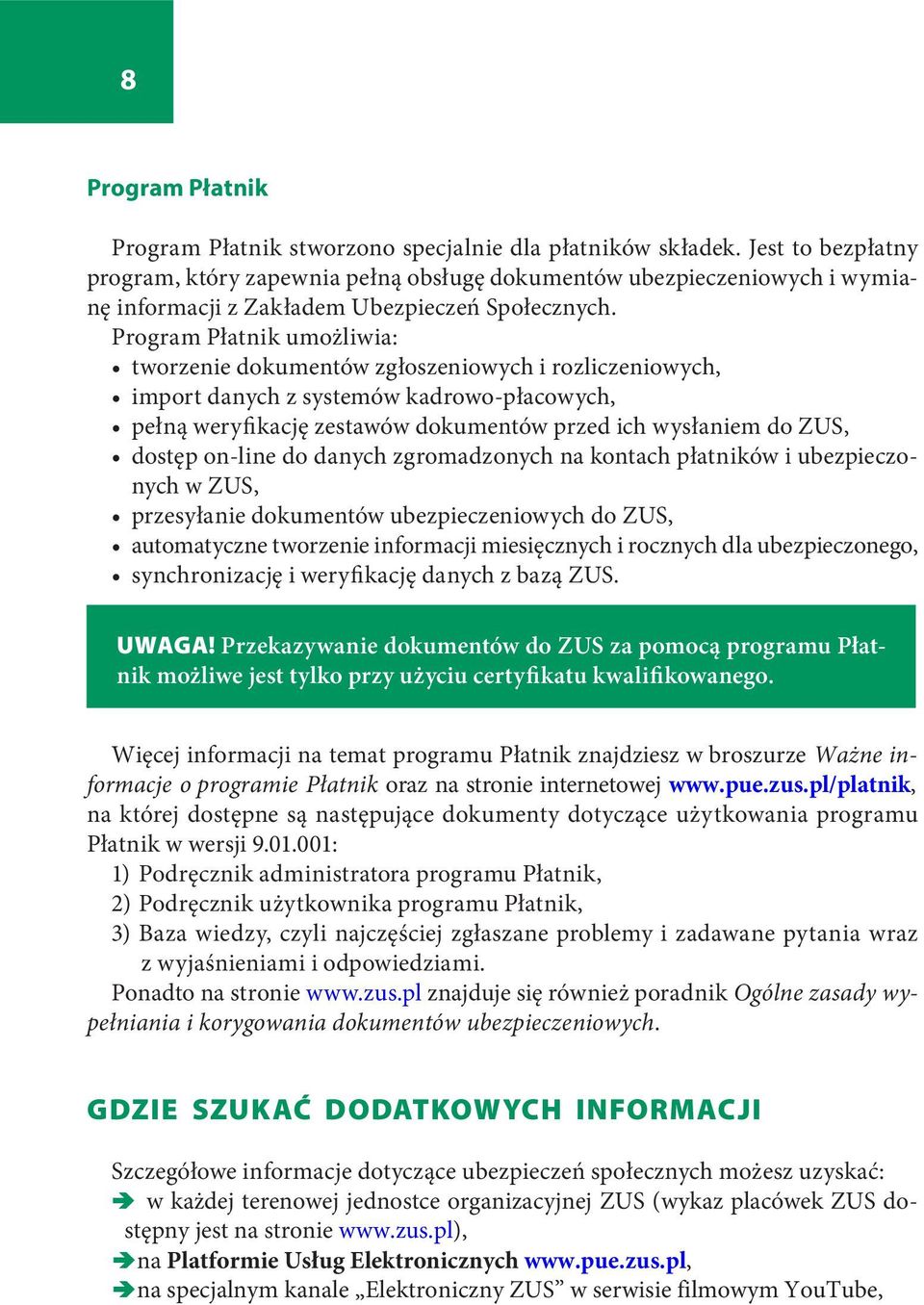 Program Płatnik umożliwia: tworzenie dokumentów zgłoszeniowych i rozliczeniowych, import danych z systemów kadrowo-płacowych, pełną weryfikację zestawów dokumentów przed ich wysłaniem do ZUS, dostęp
