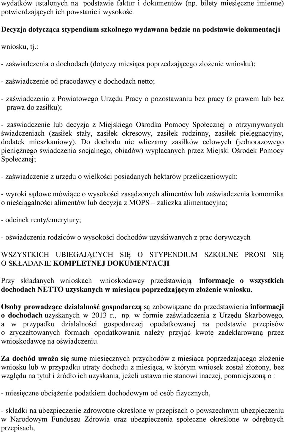 : - zaświadczenia o dochodach (dotyczy miesiąca poprzedzającego złożenie wniosku); - zaświadczenie od pracodawcy o dochodach netto; - zaświadczenia z Powiatowego Urzędu Pracy o pozostawaniu bez pracy