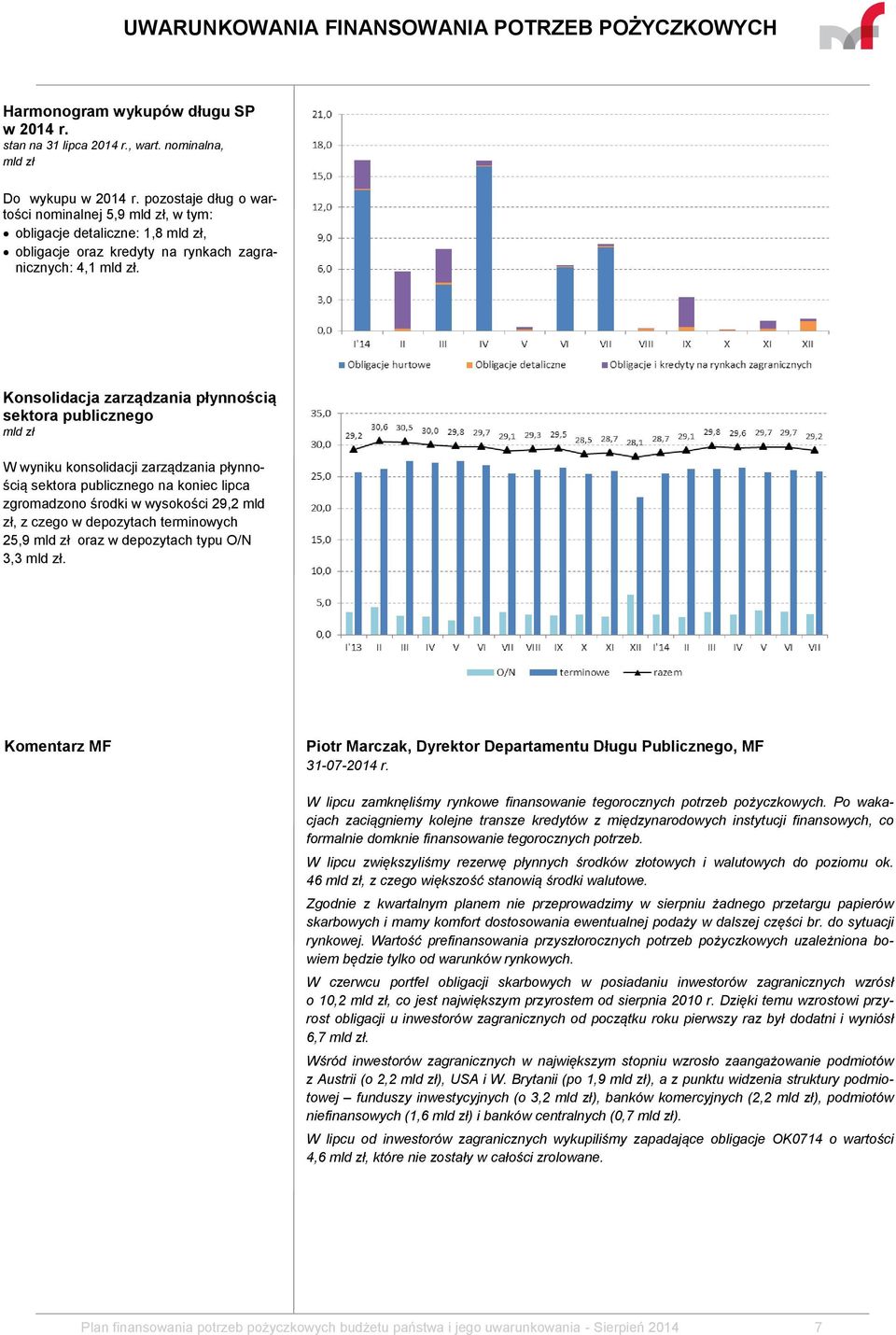 Konsolidacja zarządzania płynnością sektora publicznego W wyniku konsolidacji zarządzania płynnością sektora publicznego na koniec lipca zgromadzono środki w wysokości 29,2 mld zł, z czego w