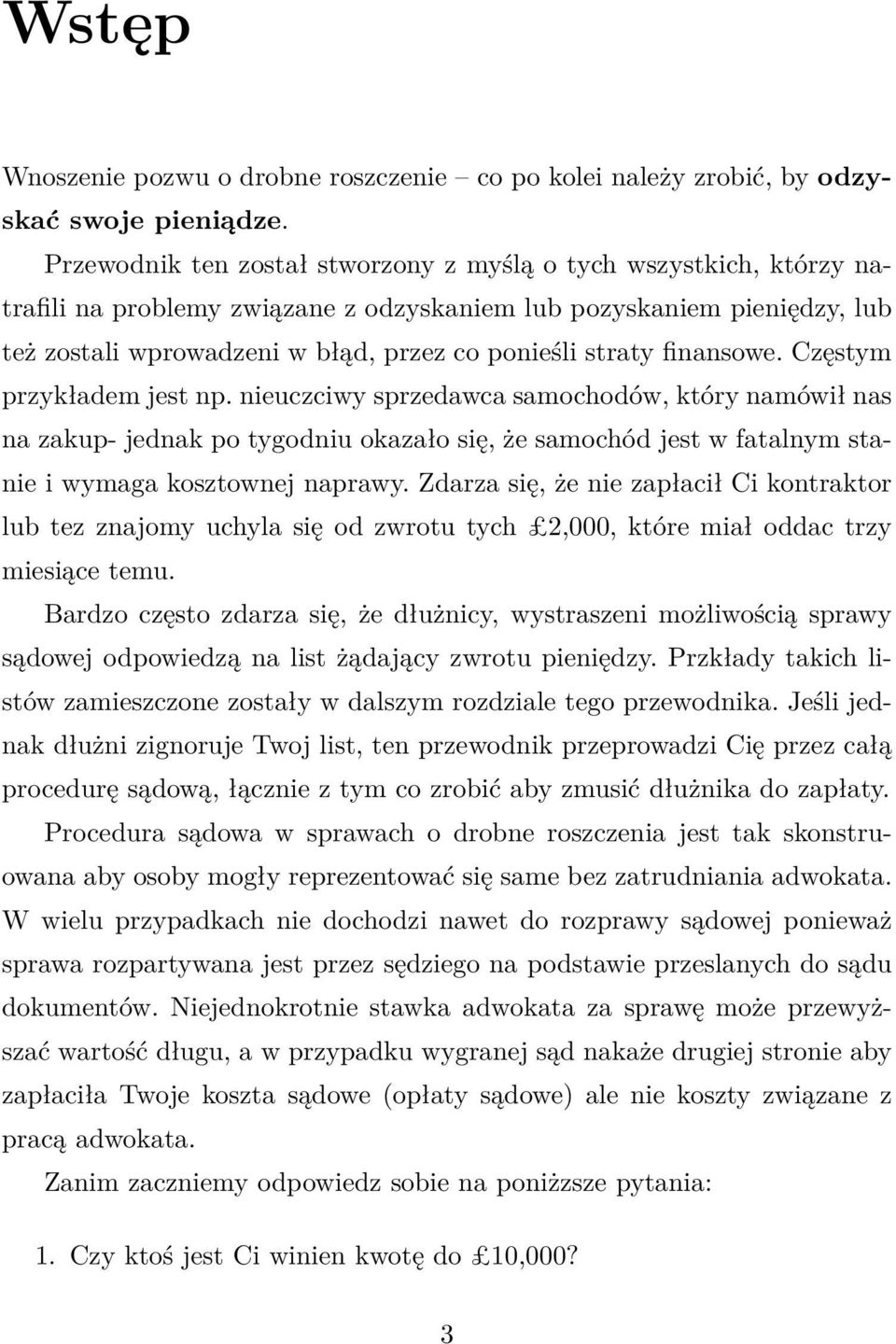 finansowe. Częstym przykładem jest np. nieuczciwy sprzedawca samochodów, który namówił nas na zakup- jednak po tygodniu okazało się, że samochód jest w fatalnym stanie i wymaga kosztownej naprawy.